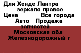 Для Хенде Лантра 1995-99 J2 зеркало правое › Цена ­ 1 300 - Все города Авто » Продажа запчастей   . Московская обл.,Железнодорожный г.